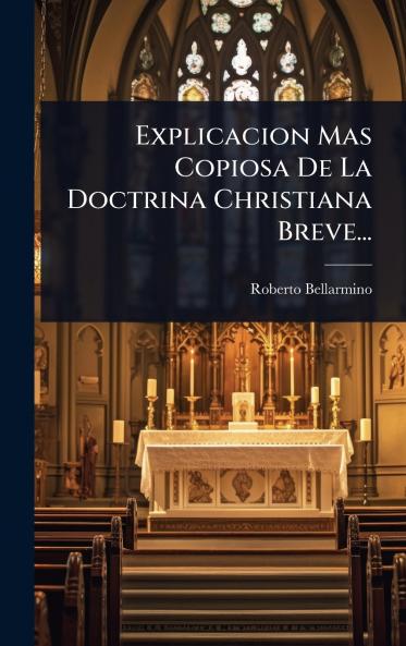 Explicacion Mas Copiosa De La Doctrina Christiana Breve...