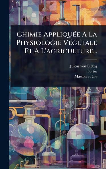 Chimie AppliquÃ(c)e A La Physiologie VÃ(c)gÃ(c)tale Et A L'agriculture...