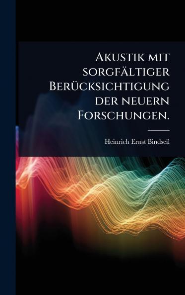 Akustik mit sorgfältiger BerÃ1/4cksichtigung der neuern Forschungen.