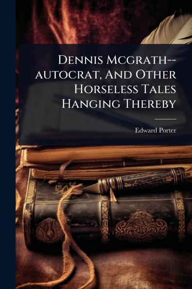 Dennis Mcgrath--autocrat And Other Horseless Tales Hanging Thereby