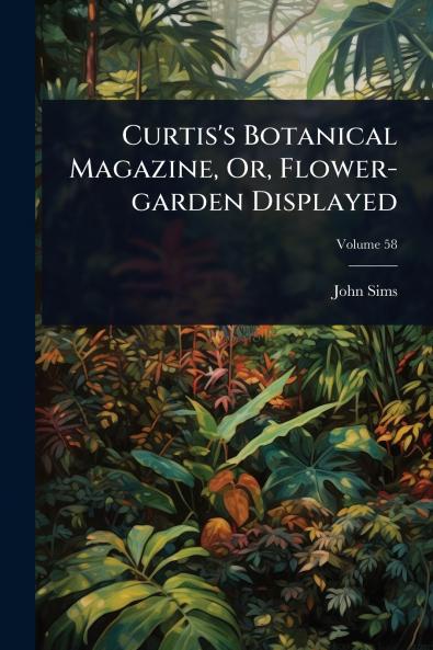 Curtis's Botanical Magazine Or Flower-garden Displayed