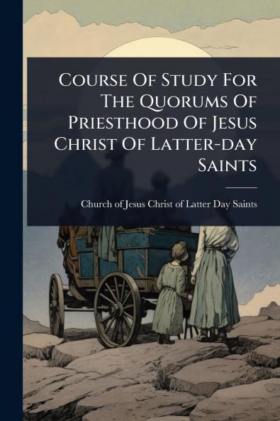 Course Of Study For The Quorums Of Priesthood Of Jesus Christ Of Latter-day Saints