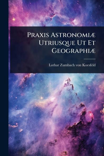 Praxis AstronomiÃ] Utriusque Ut Et GeographiÃ]