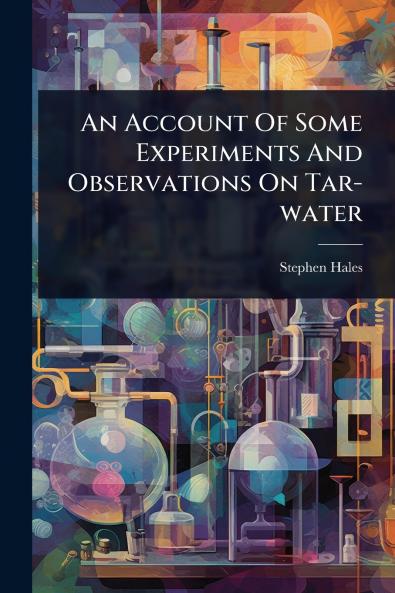 Account Of Some Experiments And Observations On Tar-water