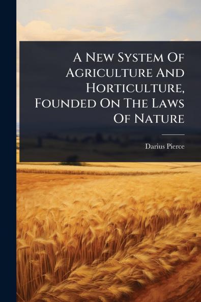 New System Of Agriculture And Horticulture Founded On The Laws Of Nature