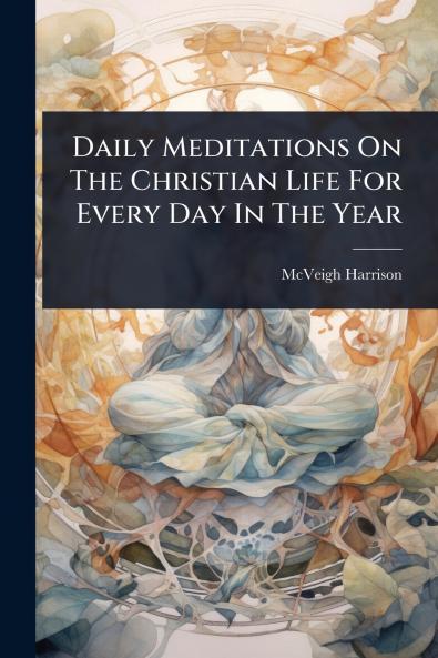 Daily Meditations On The Christian Life For Every Day In The Year