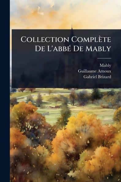 Collection Complète De L'abbÃ(c) De Mably