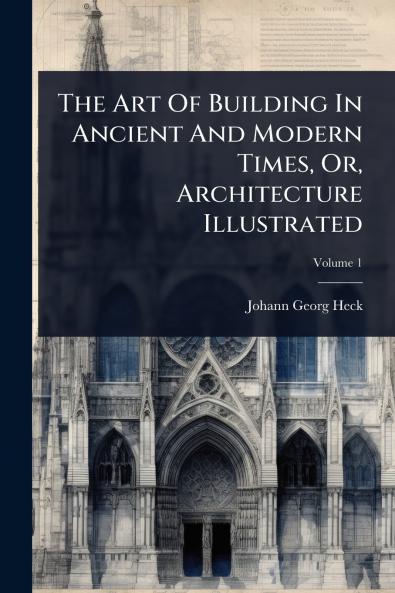 Art Of Building In Ancient And Modern Times Or Architecture Illustrated