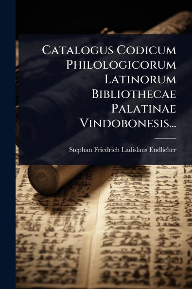 Catalogus Codicum Philologicorum Latinorum Bibliothecae Palatinae Vindobonesis...