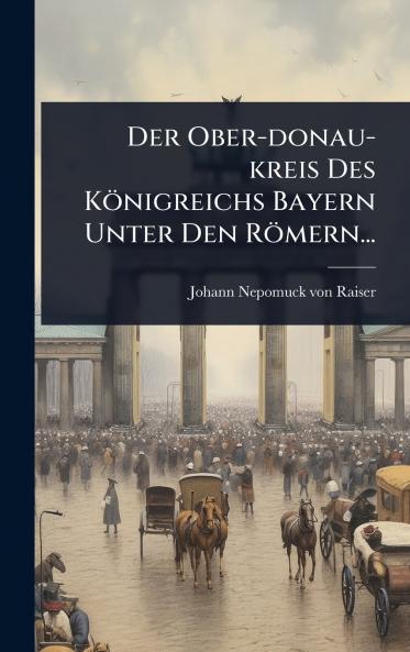 Ober-donau-kreis Des Königreichs Bayern Unter Den Römern...