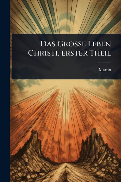 GroÃ&#159;e Leben Christi erster Theil