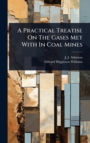 Practical Treatise On The Gases Met With In Coal Mines
