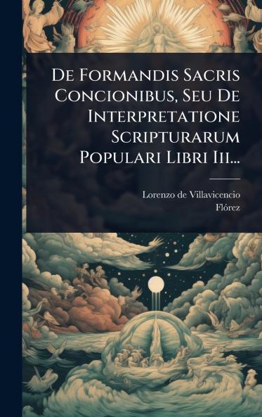 De Formandis Sacris Concionibus Seu De Interpretatione Scripturarum Populari Libri Iii...