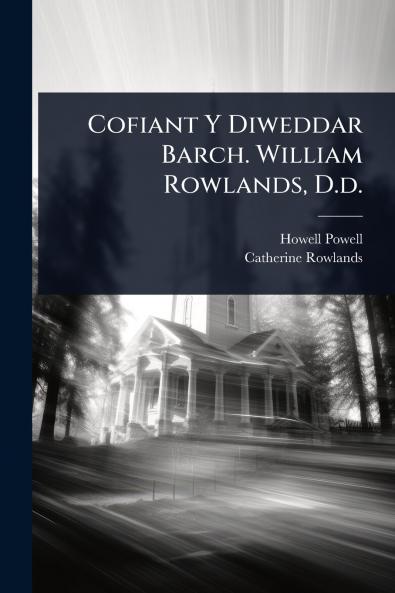 Cofiant Y Diweddar Barch. William Rowlands D.d.