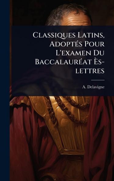 Classiques Latins AdoptÃ(c)s Pour L'examen Du BaccalaurÃ(c)at Ã&#136;s-lettres