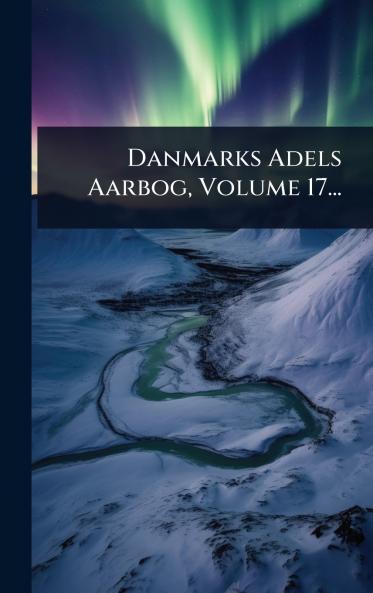 Danmarks Adels Aarbog Volume 17...