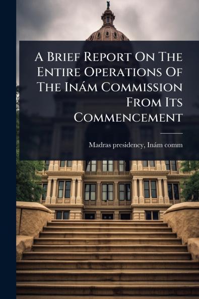 Brief Report On The Entire Operations Of The Inàm Commission From Its Commencement