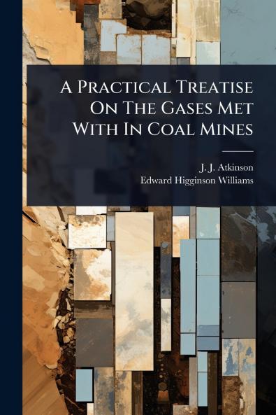 Practical Treatise On The Gases Met With In Coal Mines