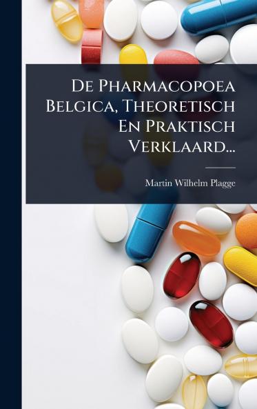De Pharmacopoea Belgica Theoretisch En Praktisch Verklaard...