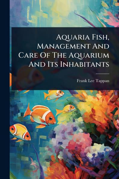 Aquaria Fish Management And Care Of The Aquarium And Its Inhabitants