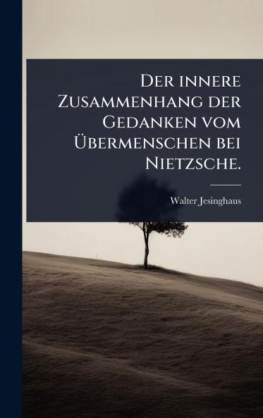 innere Zusammenhang der Gedanken vom Ã&#156;bermenschen bei Nietzsche.