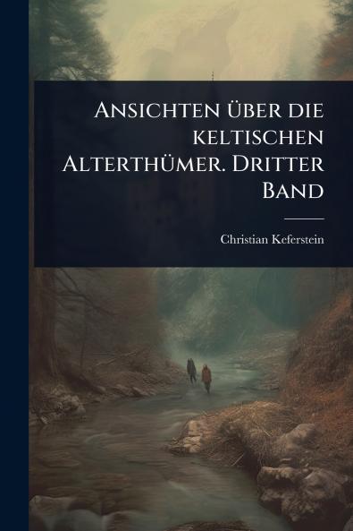 Ansichten Ã1/4ber die keltischen AlterthÃ1/4mer. Dritter Band