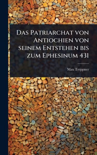 Patriarchat von Antiochien von seinem Entstehen bis zum Ephesinum 431