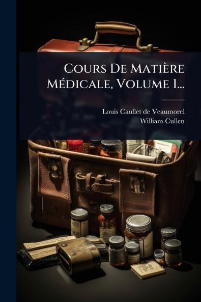 Cours De Matière MÃ(c)dicale Volume 1...
