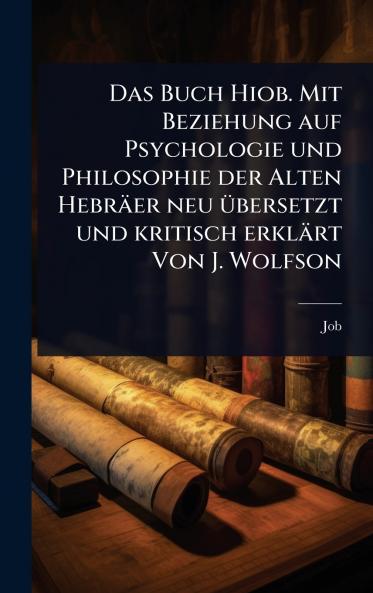 Buch Hiob. Mit Beziehung auf Psychologie und Philosophie der Alten Hebräer neu Ã1/4bersetzt und kritisch erklärt Von J. Wolfson