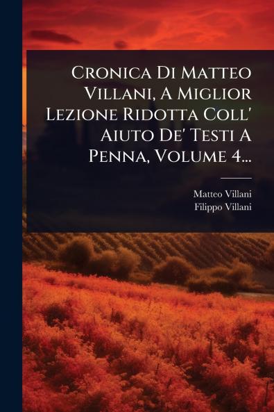 Cronica Di Matteo Villani A Miglior Lezione Ridotta Coll' Aiuto De' Testi A Penna Volume 4...