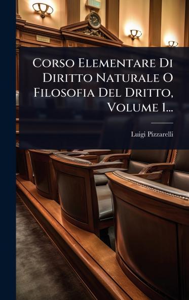Corso Elementare Di Diritto Naturale O Filosofia Del Dritto Volume 1...