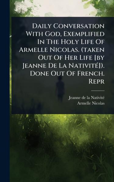 Daily Conversation With God Exemplified In The Holy Life Of Armelle Nicolas. (taken Out Of Her Life [by Jeanne De La NativitÃ(c)]). Done Out Of French. Repr