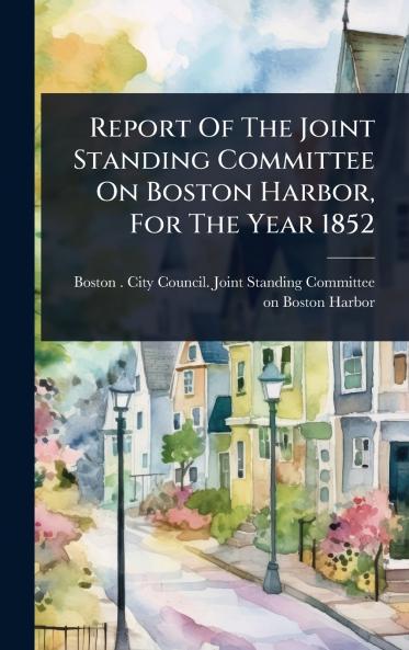 Report Of The Joint Standing Committee On Boston Harbor For The Year 1852