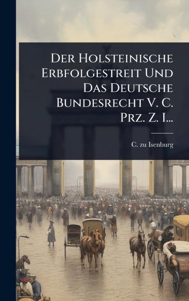 Holsteinische Erbfolgestreit Und Das Deutsche Bundesrecht V. C. Prz. Z. I...