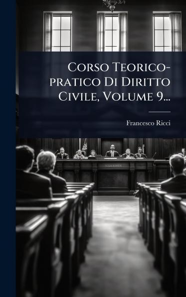 Corso Teorico-pratico Di Diritto Civile Volume 9...