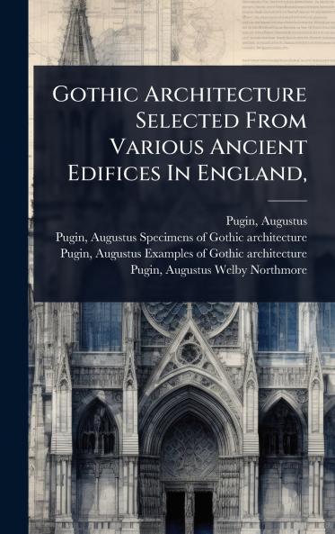 Gothic Architecture Selected From Various Ancient Edifices In England