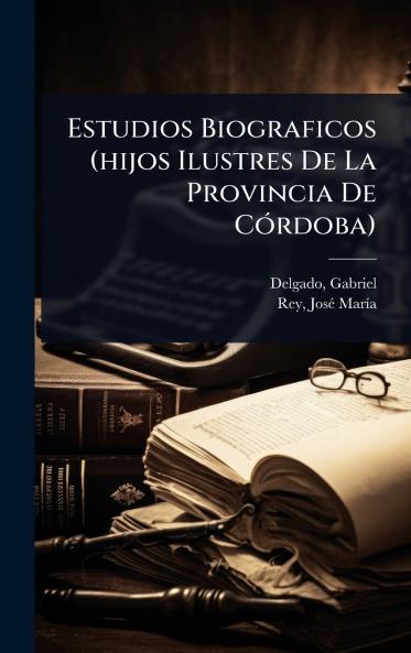 Estudios Biograficos (hijos Ilustres De La Provincia De CÃ3rdoba)