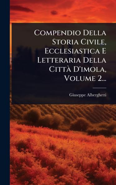 Compendio Della Storia Civile Ecclesiastica E Letteraria Della CittÃ D'imola Volume 2...