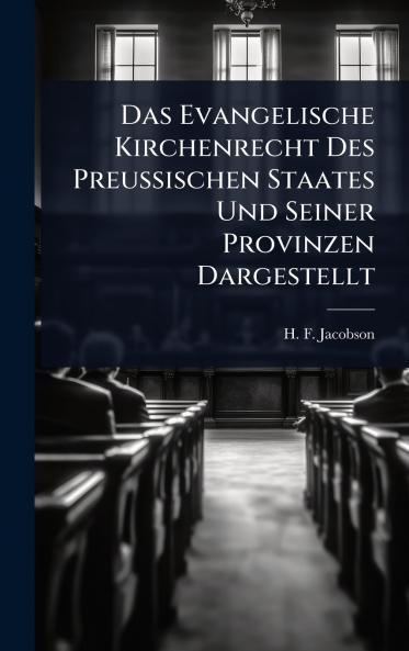 Das Evangelische Kirchenrecht Des PreuÃ&#159;ischen Staates Und Seiner Provinzen Dargestellt