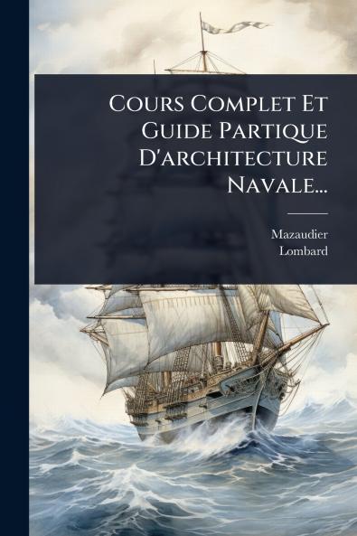 Cours Complet Et Guide Partique D'architecture Navale...
