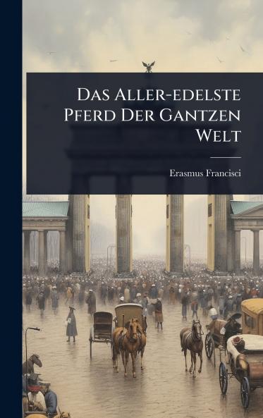 Aller-edelste Pferd Der Gantzen Welt