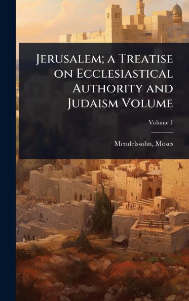 Jerusalem; a Treatise on Ecclesiastical Authority and Judaism Volume