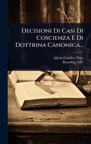 Decisioni Di Casi Di Coscienza E Di Dottrina Canonica...