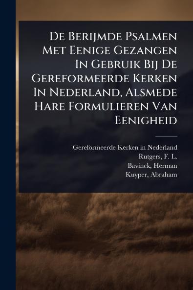 De Berijmde Psalmen Met Eenige Gezangen In Gebruik Bij De Gereformeerde Kerken In Nederland Alsmede Hare Formulieren Van Eenigheid