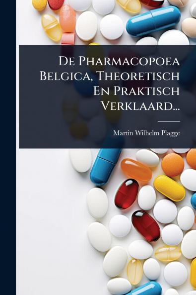 De Pharmacopoea Belgica Theoretisch En Praktisch Verklaard...