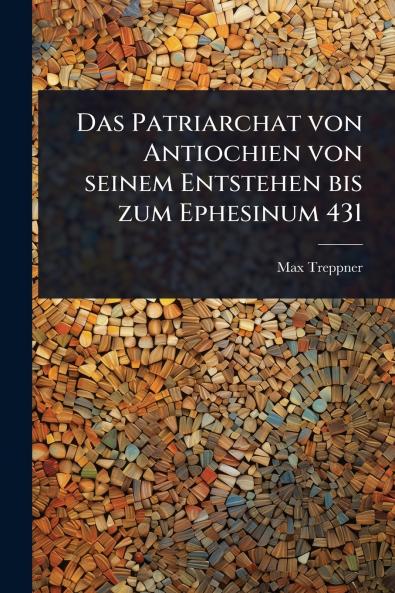 Patriarchat von Antiochien von seinem Entstehen bis zum Ephesinum 431
