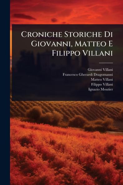 Croniche Storiche Di Giovanni Matteo E Filippo Villani