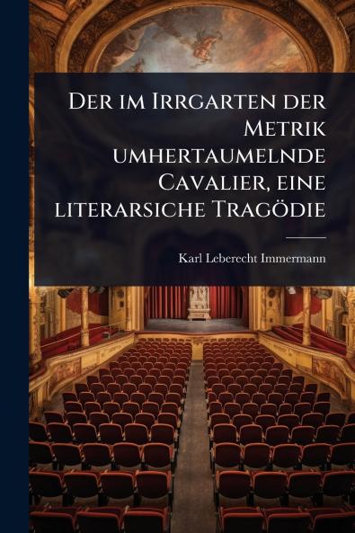 im Irrgarten der Metrik umhertaumelnde Cavalier eine literarsiche Tragödie