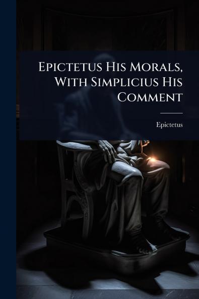 Epictetus His Morals With Simplicius His Comment