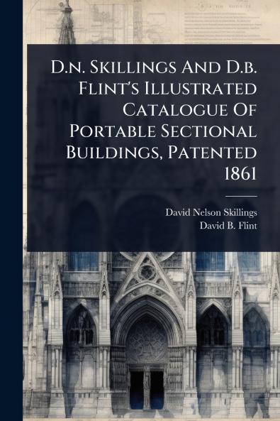 D.n. Skillings And D.b. Flint's Illustrated Catalogue Of Portable Sectional Buildings Patented 1861